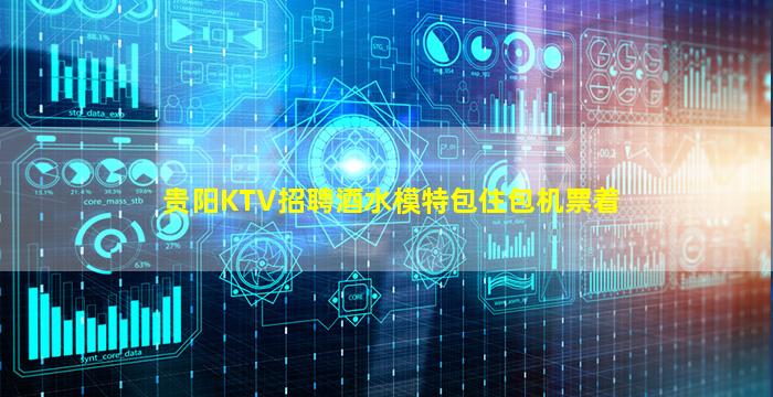 贵阳KTV招聘酒水模特包住包机票着